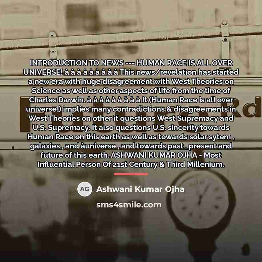 “INTRODUCTION TO NEWS --- HUMAN RACE IS ALL OVER UNIVERSE!…” quote by Ashwani Kumar Ojha
