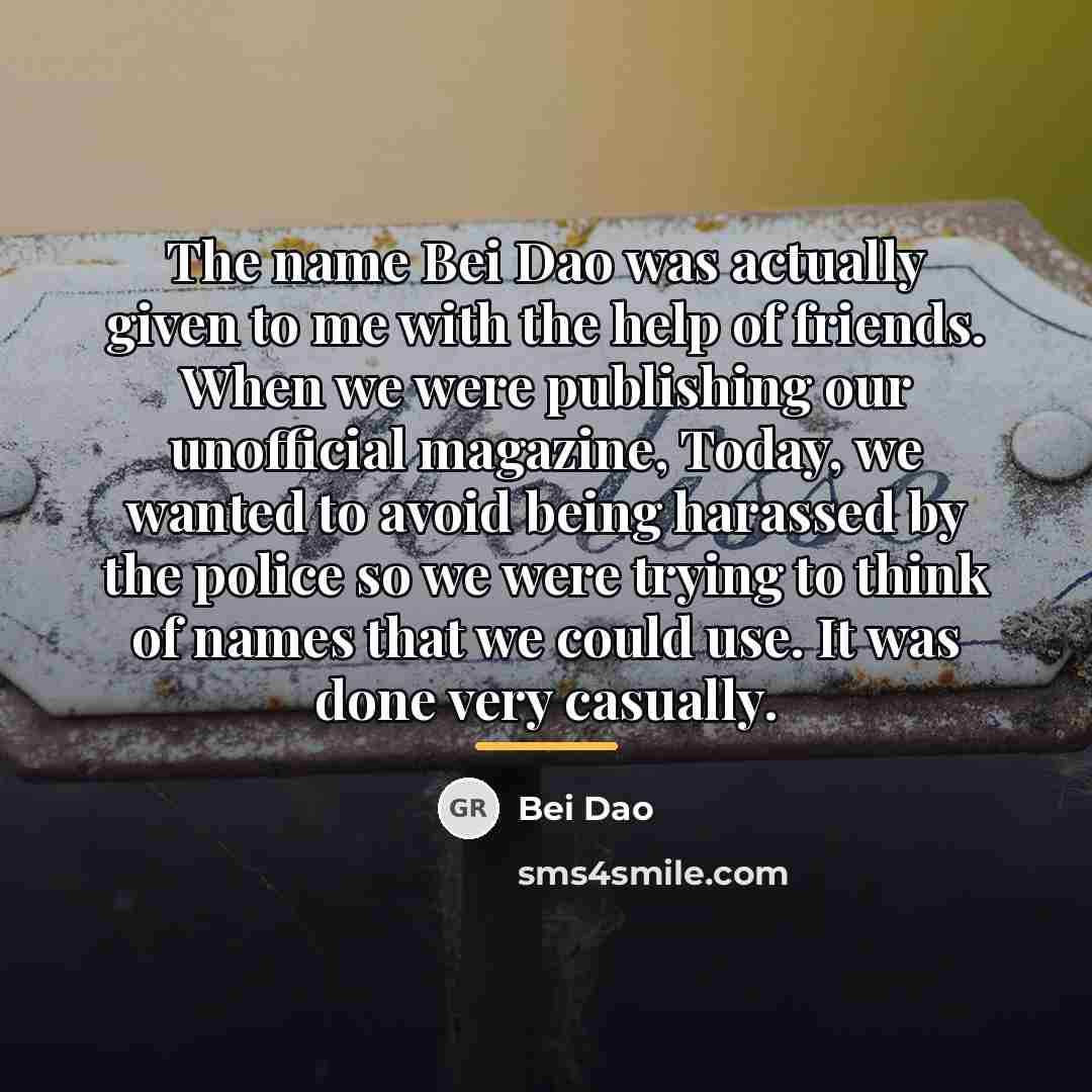 “The name Bei Dao was actually given to me with…” quote by Bei Dao