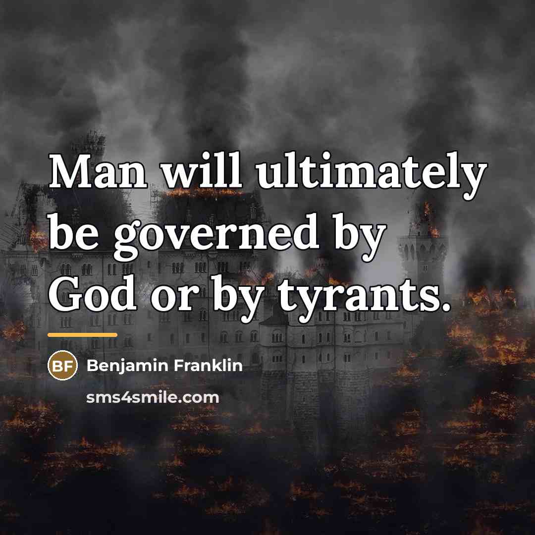 “Man will ultimately be governed by God or by tyrants.…” quote by Benjamin Franklin