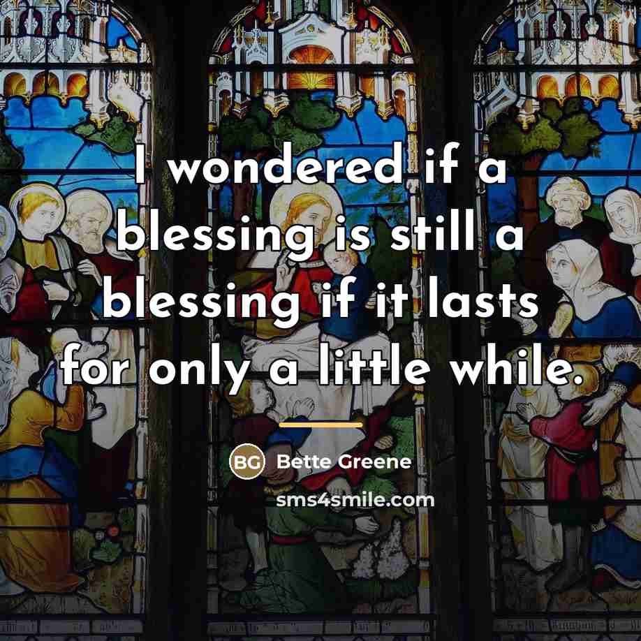 “I wondered if a blessing is still a blessing if…” quote by Bette Greene