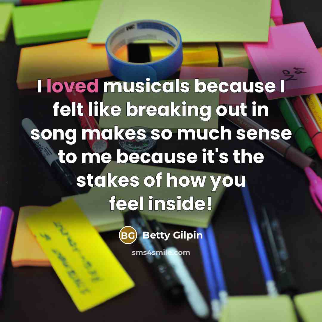 “I loved musicals because I felt like breaking out in…” quote by Betty Gilpin