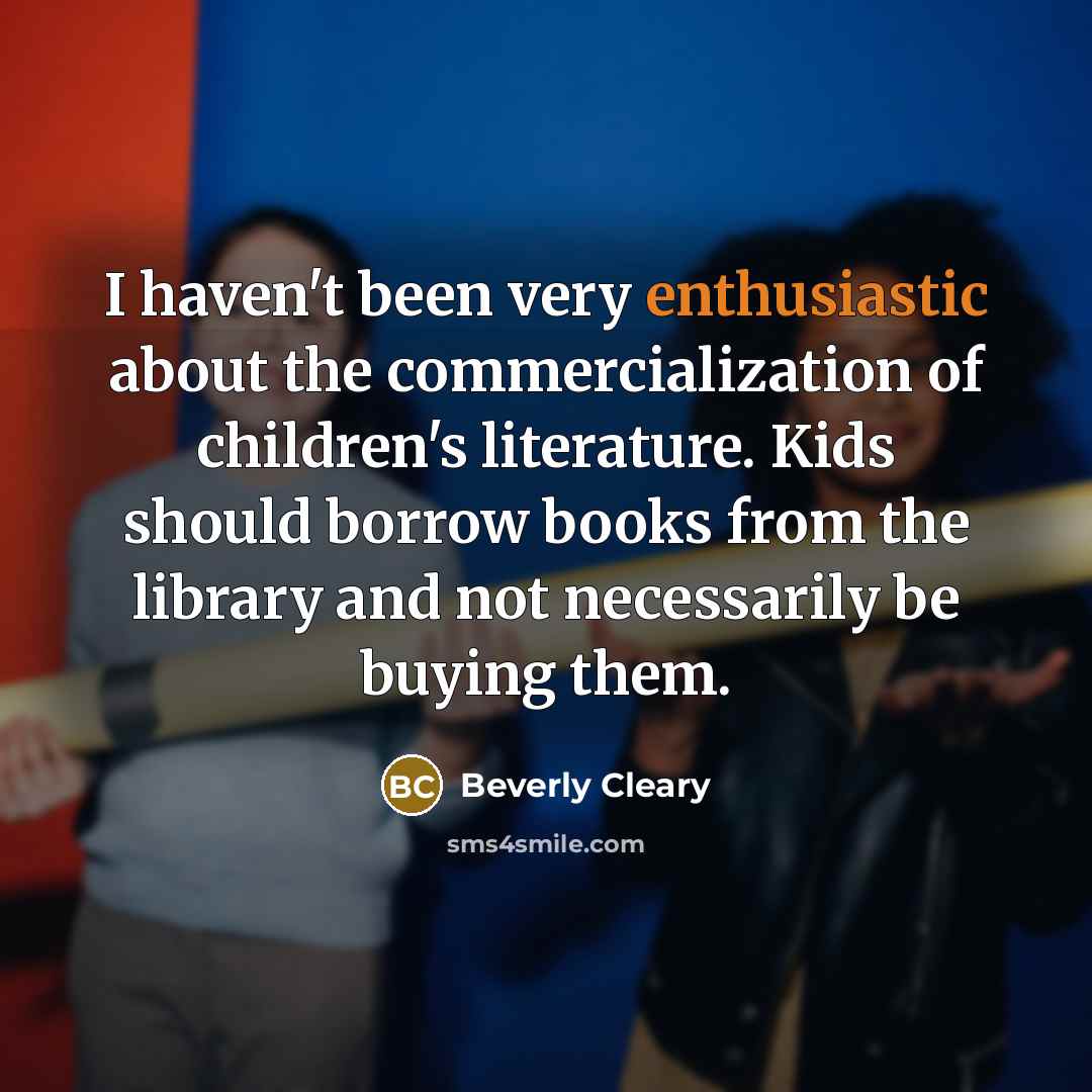 “I haven't been very enthusiastic about the commercialization of children's…” quote by Beverly Cleary