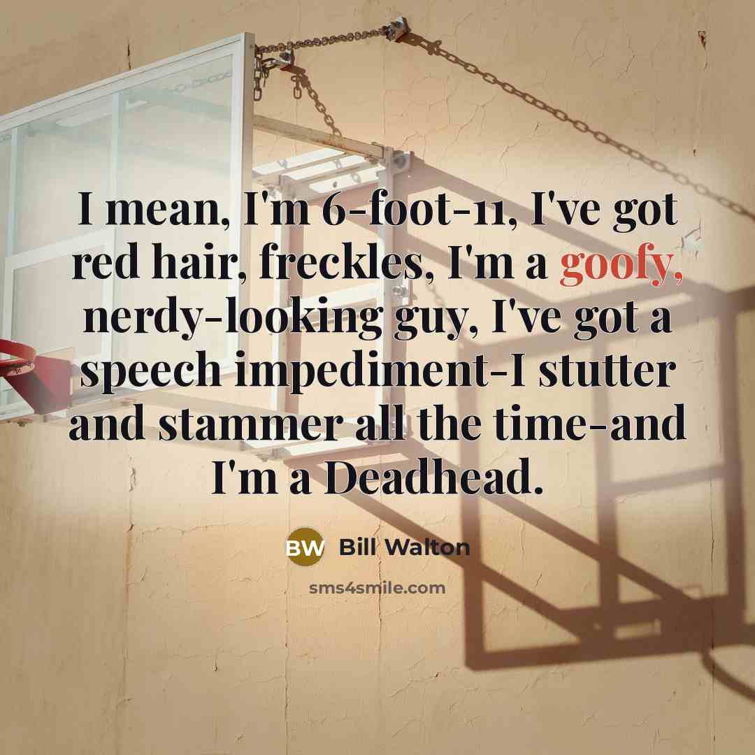 “I mean, I'm 6-foot-11, I've got red hair, freckles, I'm…” quote by Bill Walton