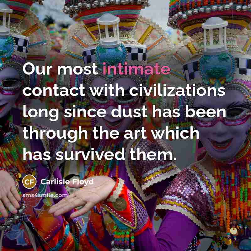 “Our most intimate contact with civilizations long since dust has…” quote by Carlisle Floyd
