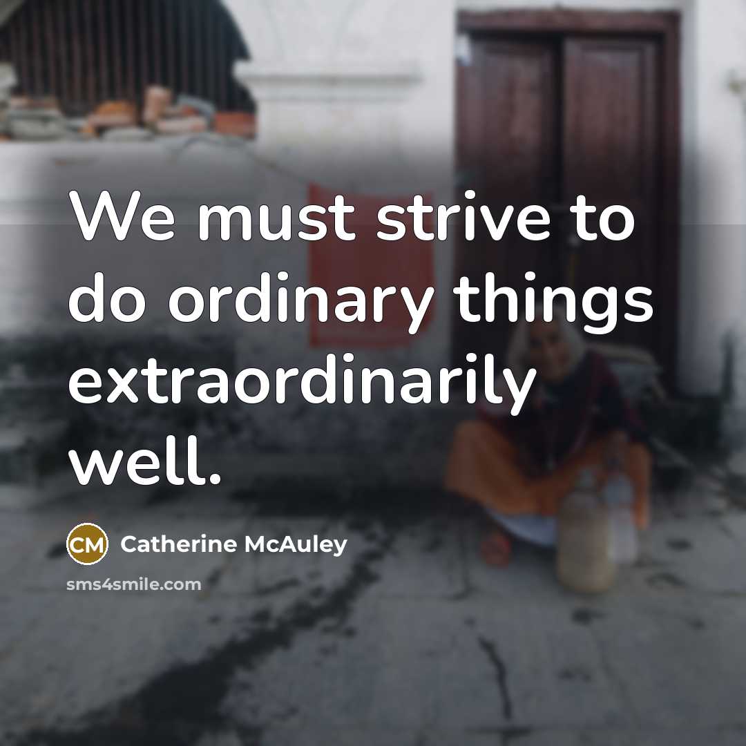 “We must strive to do ordinary things extraordinarily well.…” quote by Catherine McAuley
