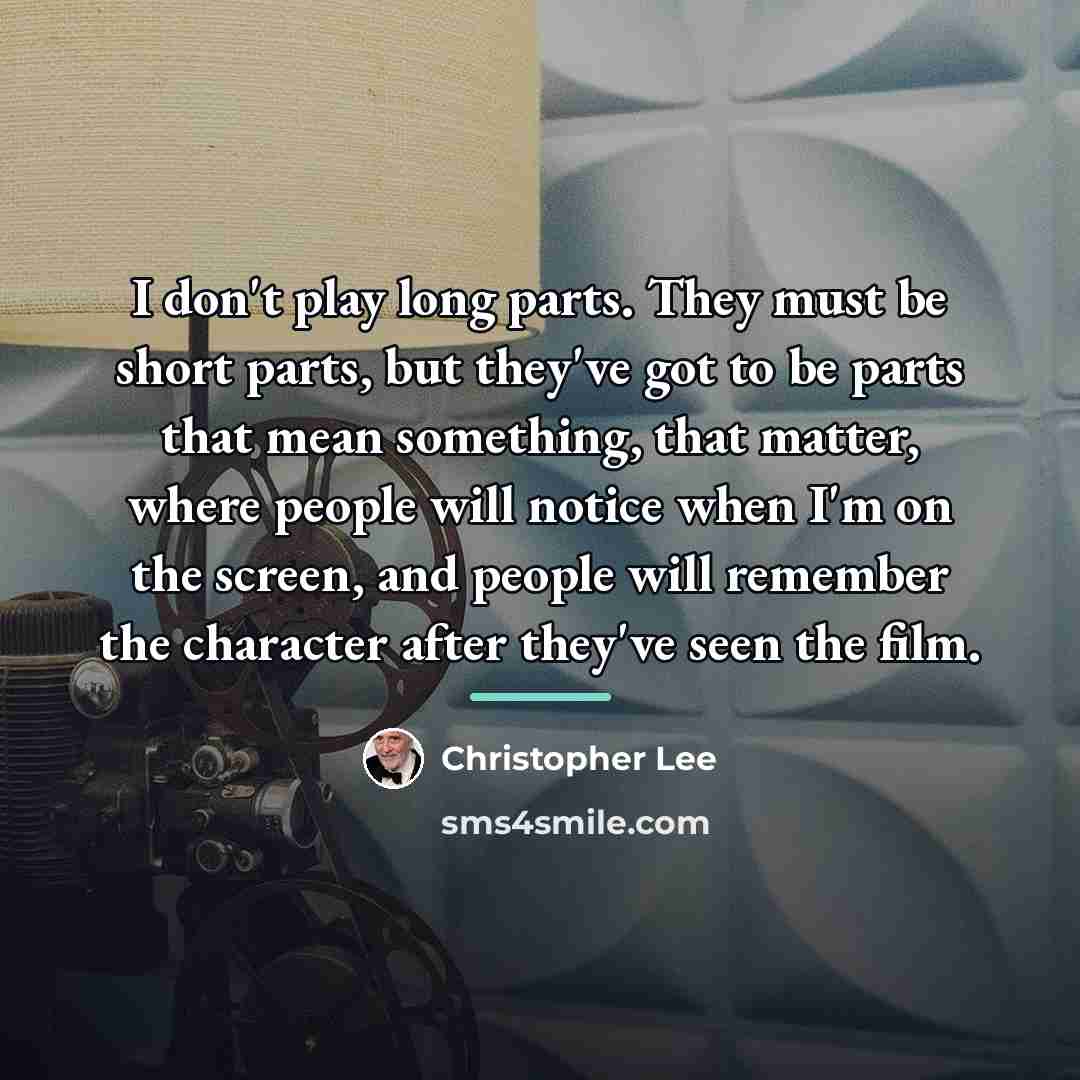 “I don't play long parts. They must be short parts,…” quote by Christopher Lee