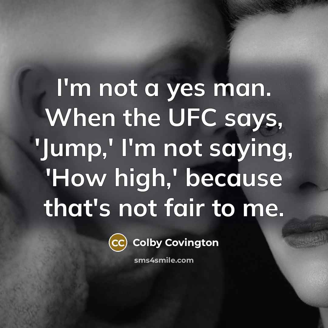 “I'm not a yes man. When the UFC says, 'Jump,'…” quote by Colby Covington