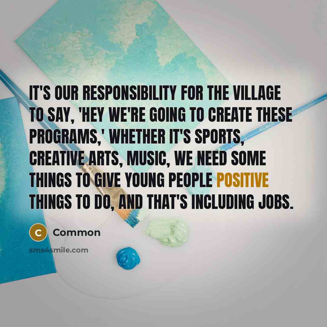 “It's our responsibility for the village to say, 'Hey we're…” quote by Common