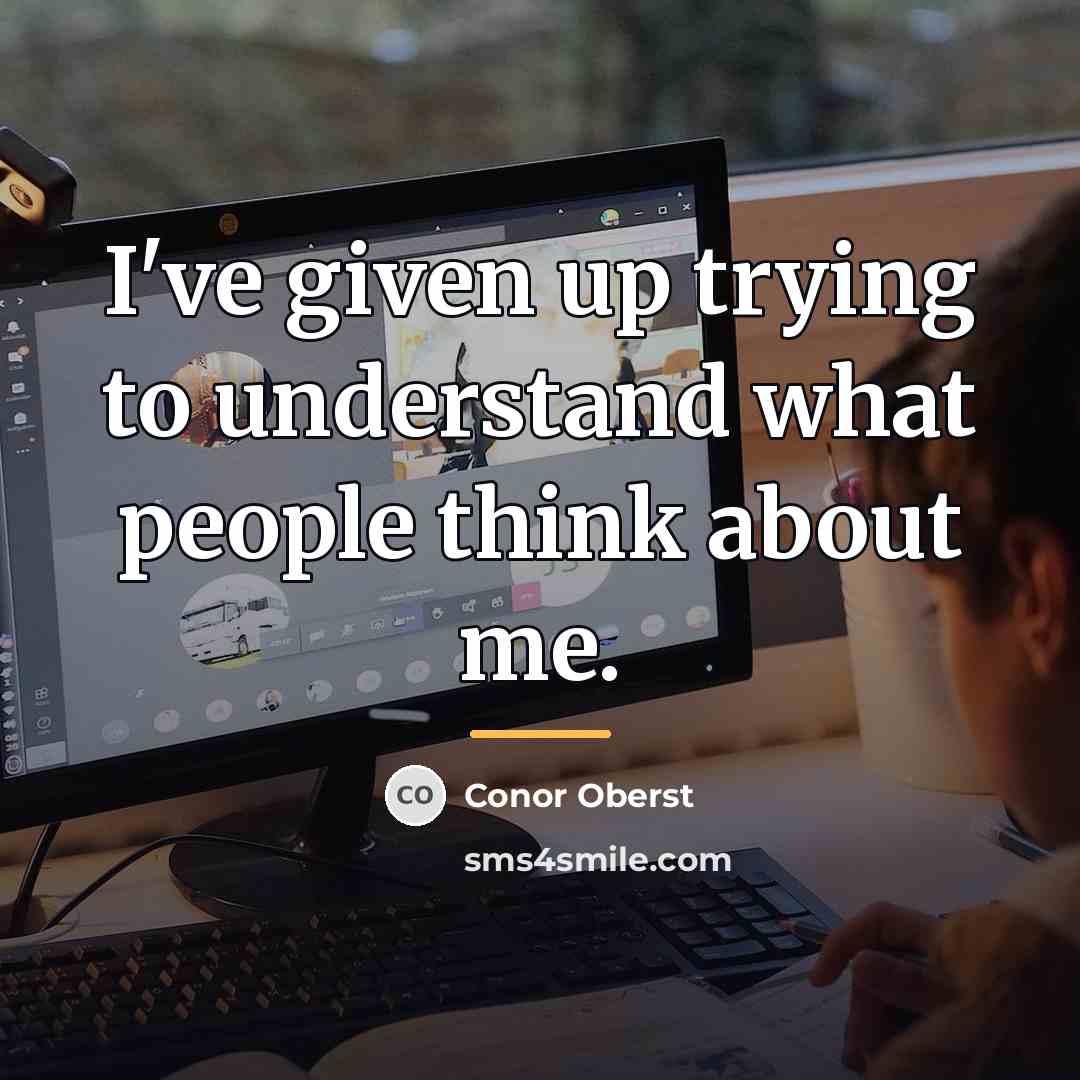 “I've given up trying to understand what people think about…” quote by Conor Oberst