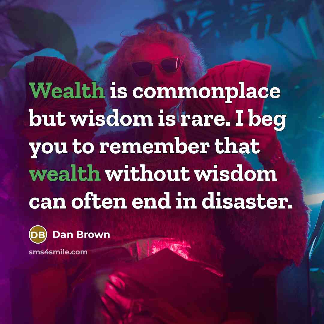 “Wealth is commonplace but wisdom is rare. I beg you…” quote by Dan Brown