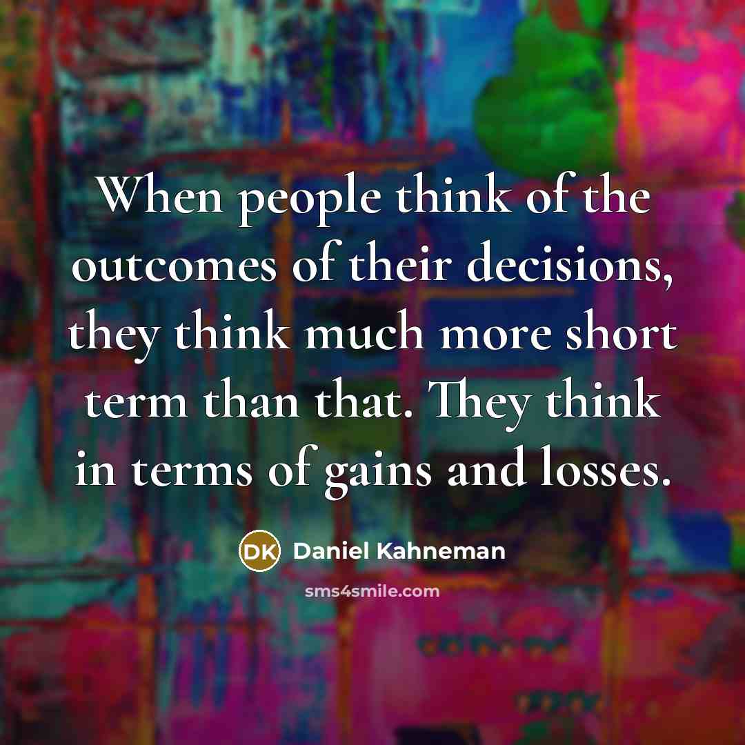 “When people think of the outcomes of their decisions, they…” quote by Daniel Kahneman