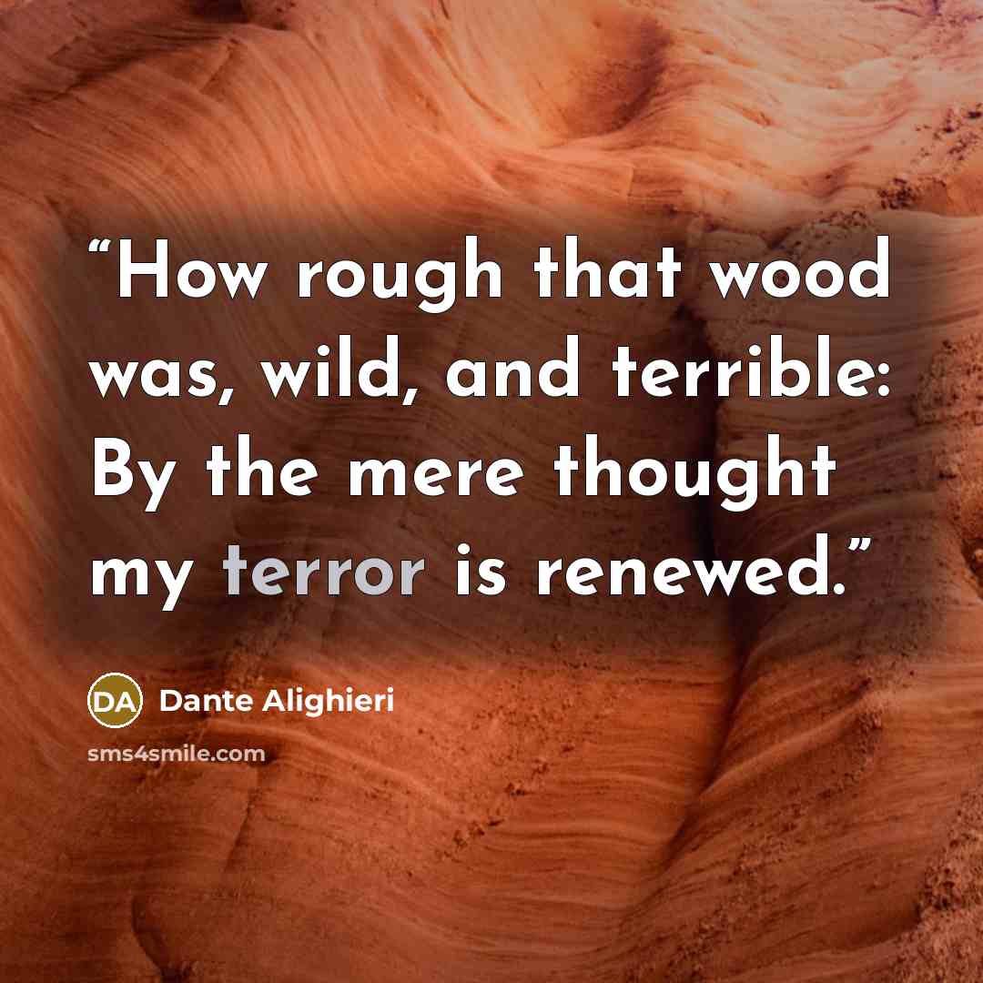 “How rough that wood was, wild, and terrible: By the mere thought my terror is renewed.” quote by Dante Alighieri