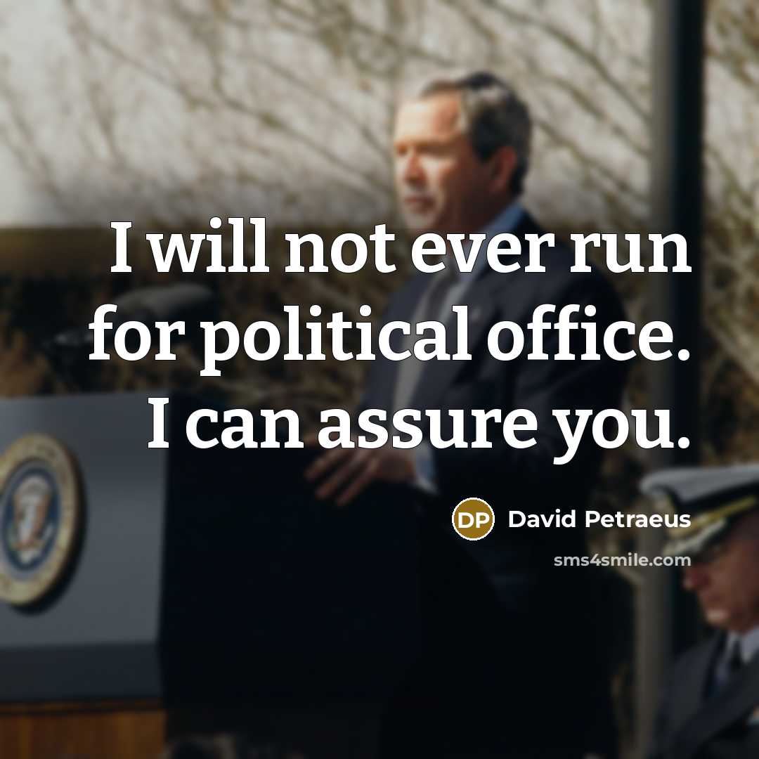 “I will not ever run for political office. I can…” quote by David Petraeus