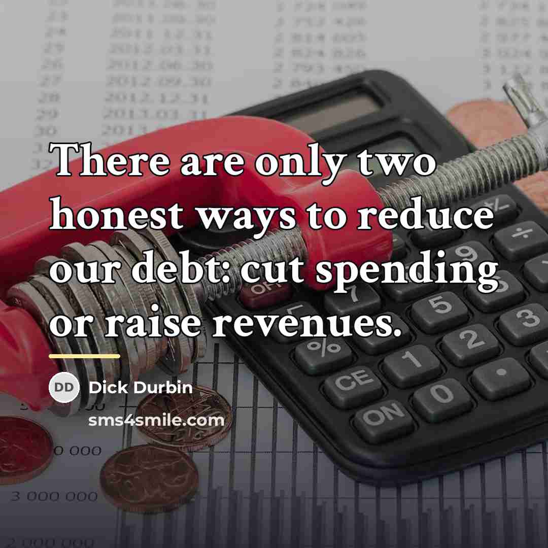 “There are only two honest ways to reduce our debt:…” quote by Dick Durbin
