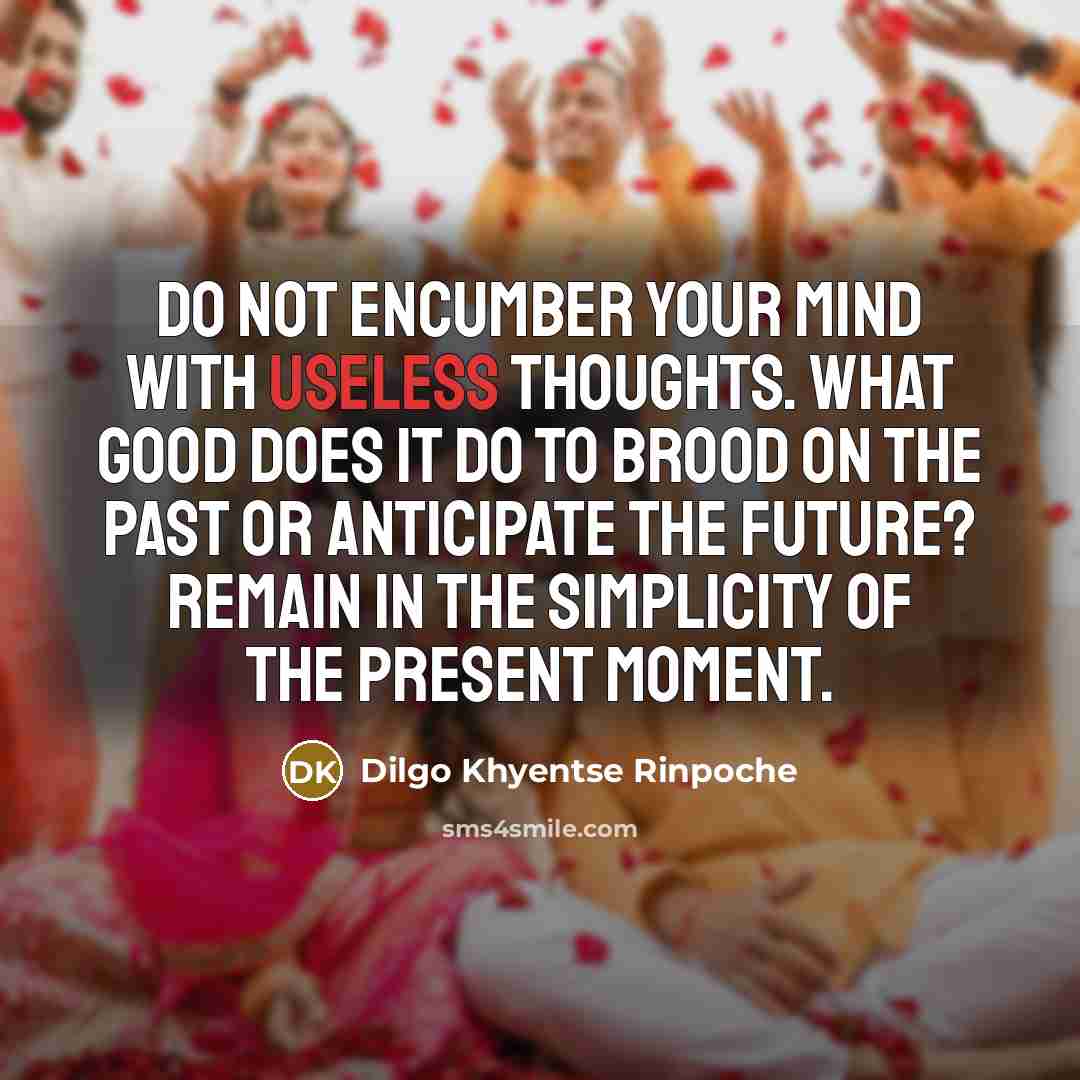 “Do not encumber your mind with useless thoughts. What good…” quote by Dilgo Khyentse Rinpoche