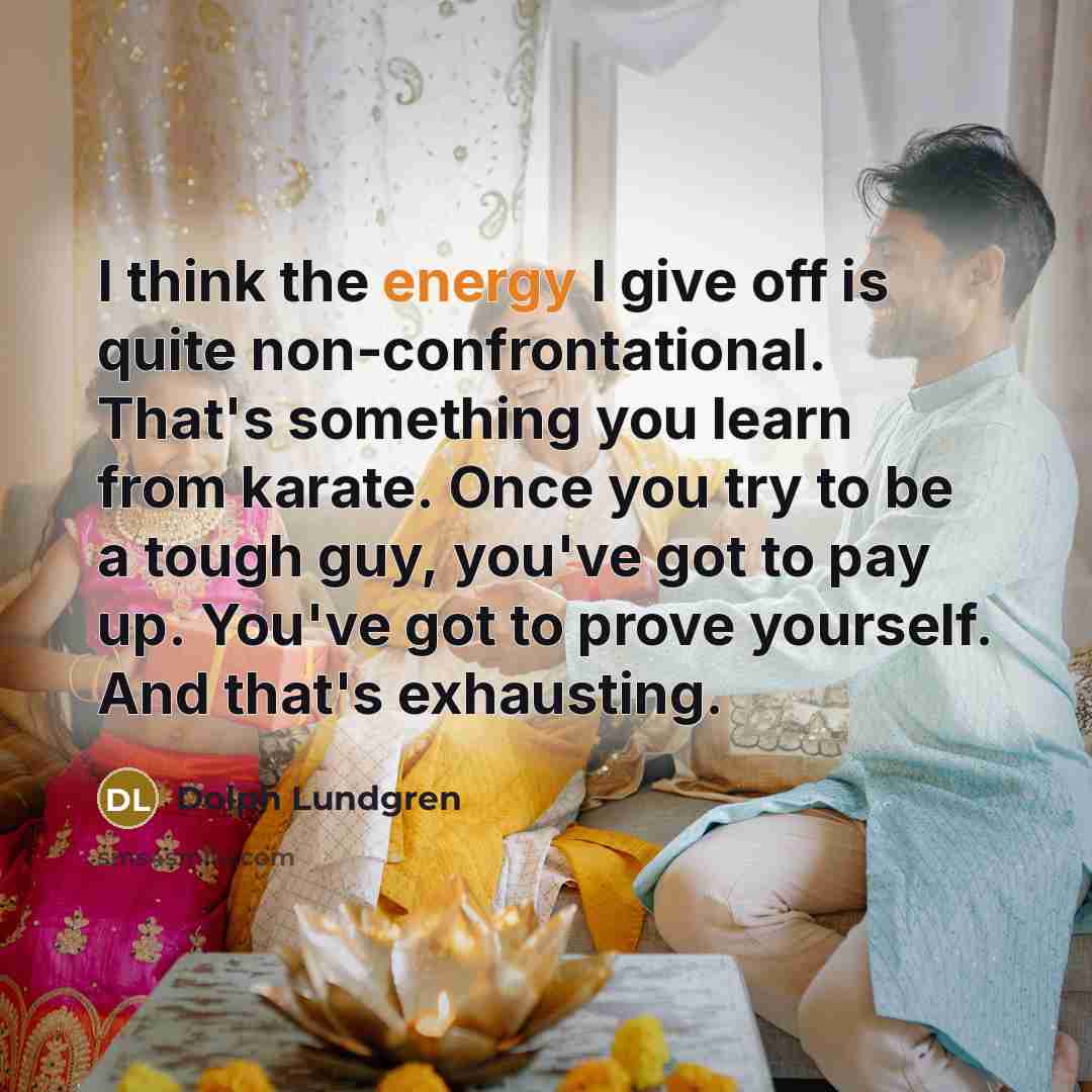“I think the energy I give off is quite non-confrontational.…” quote by Dolph Lundgren