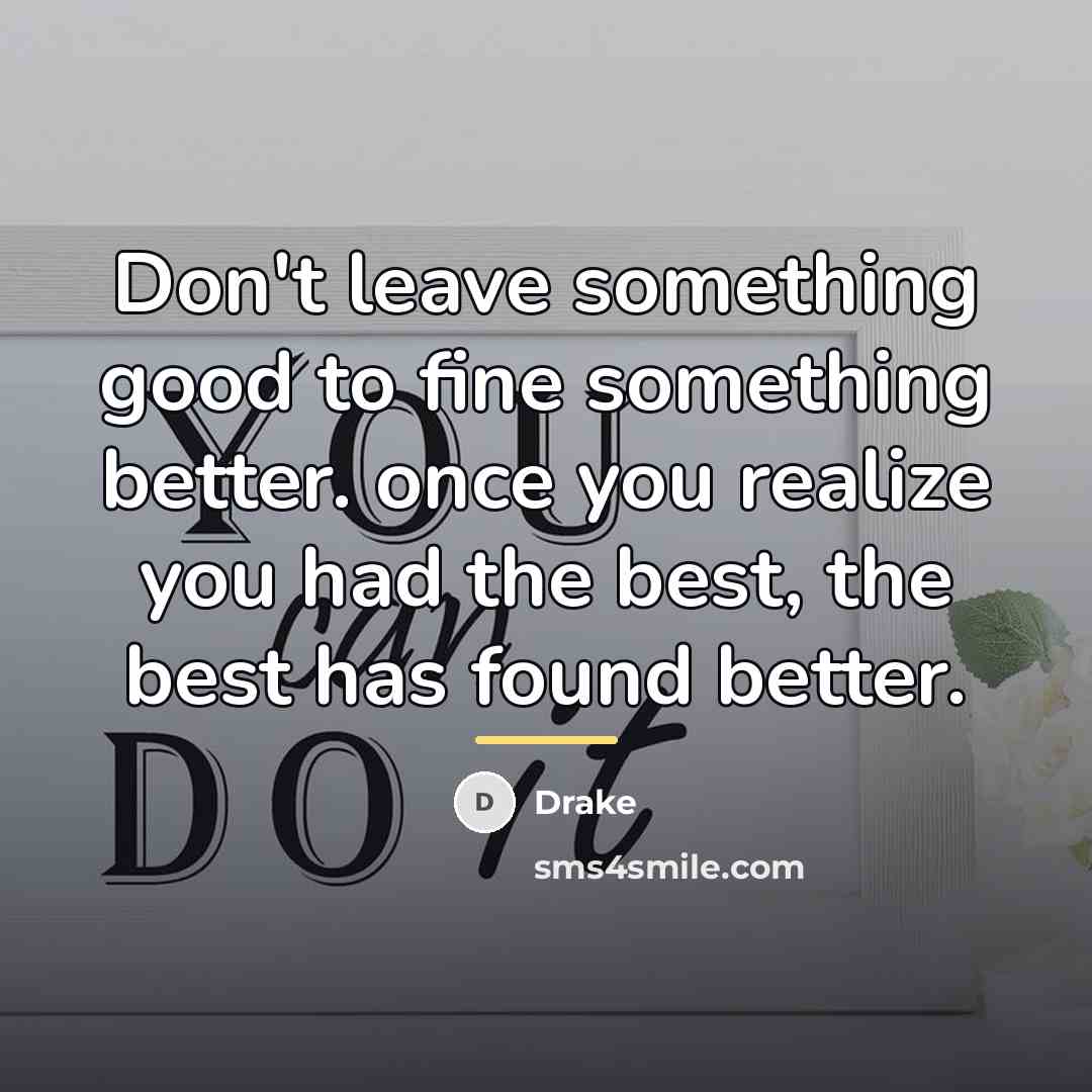 “Don't leave something good to fine something better. once you…” quote by Drake