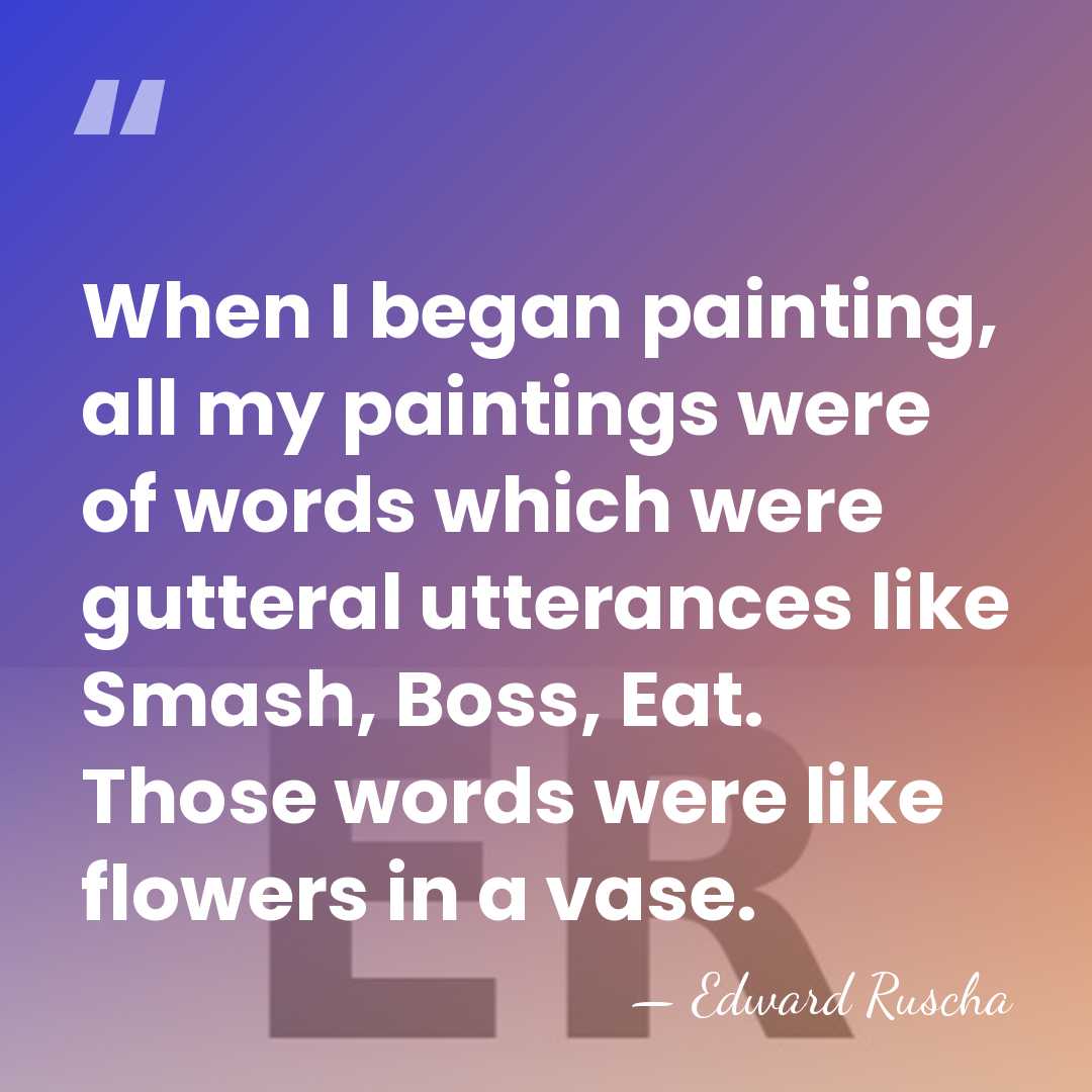 When I began painting, all my paintings were of words which were&hellip; - Edward Ruscha