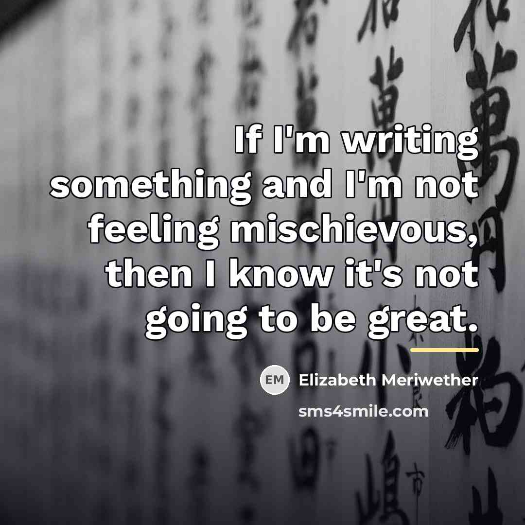 “If I'm writing something and I'm not feeling mischievous, then…” quote by Elizabeth Meriwether