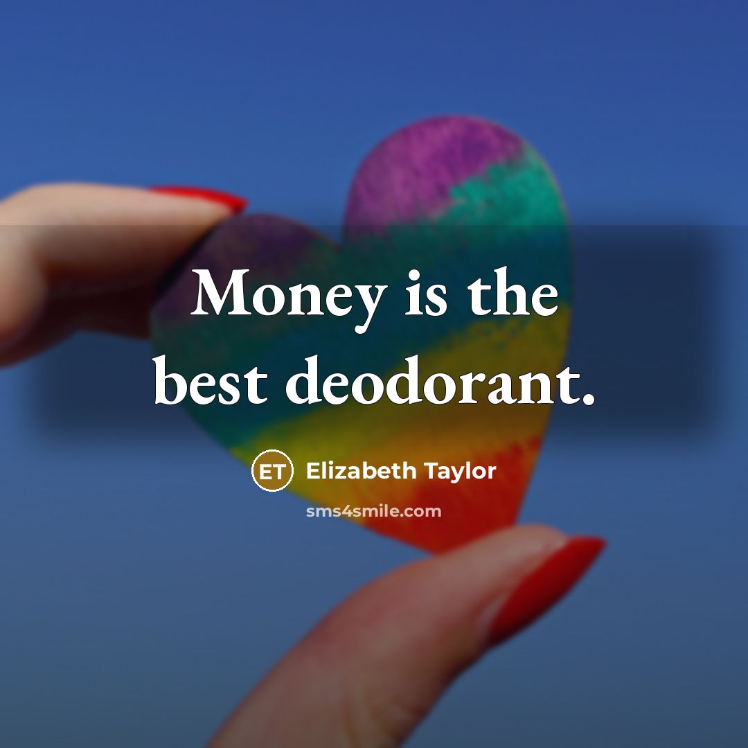 “Money is the best deodorant.…” quote by Elizabeth Taylor