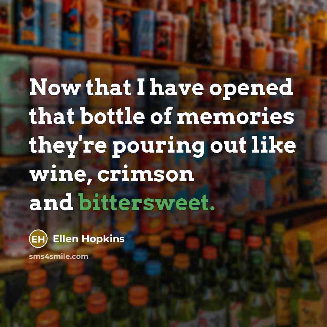 “Now that I have opened that bottle of memories they're…” quote by Ellen Hopkins