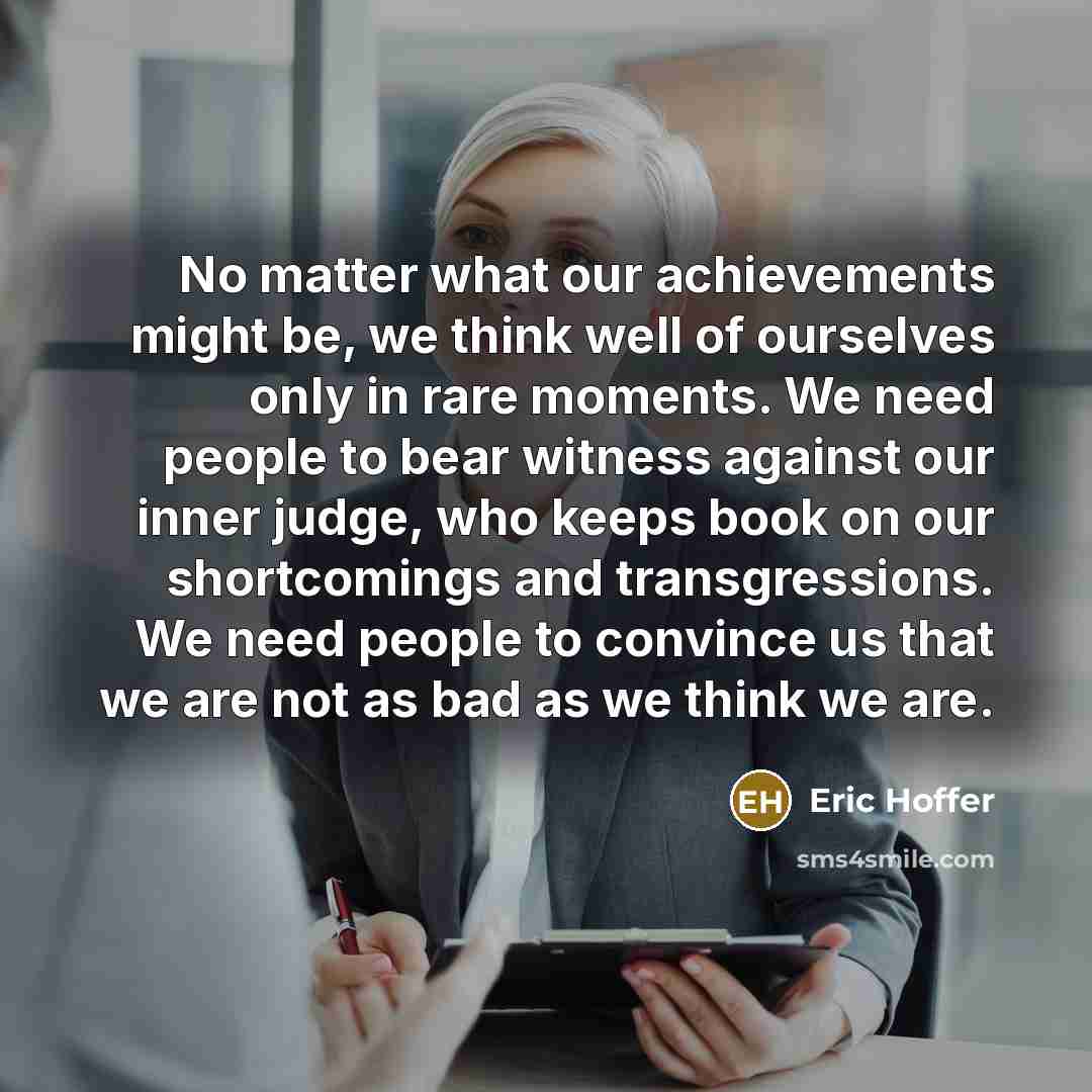 “No matter what our achievements might be, we think well…” quote by Eric Hoffer