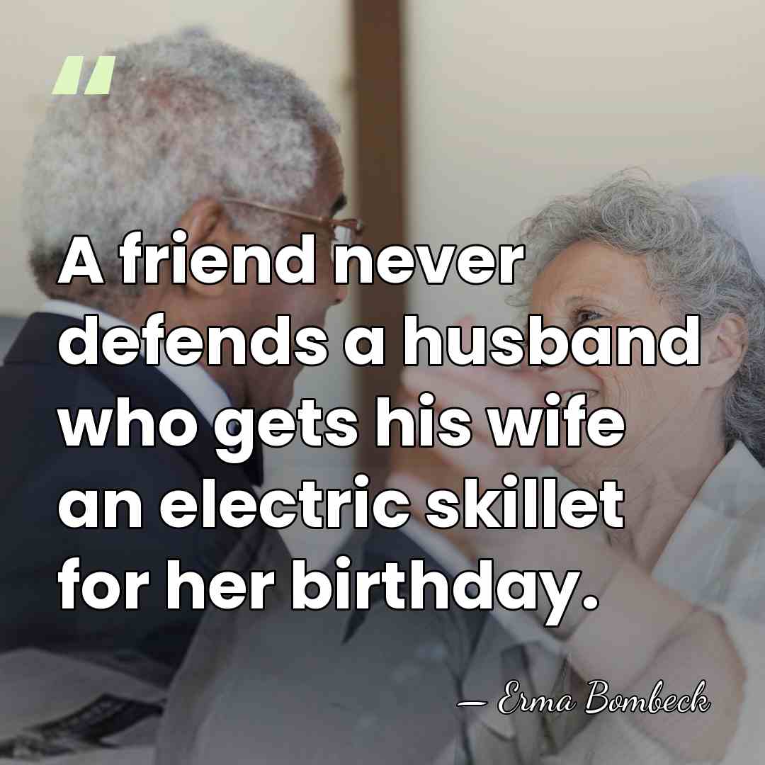 A friend never defends a husband who gets his wife an electric&hellip; - Erma Bombeck