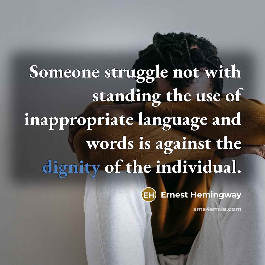 “Someone struggle not with standing the use of inappropriate language and words is against the dignity of the individual.” quote by Ernest Hemingway