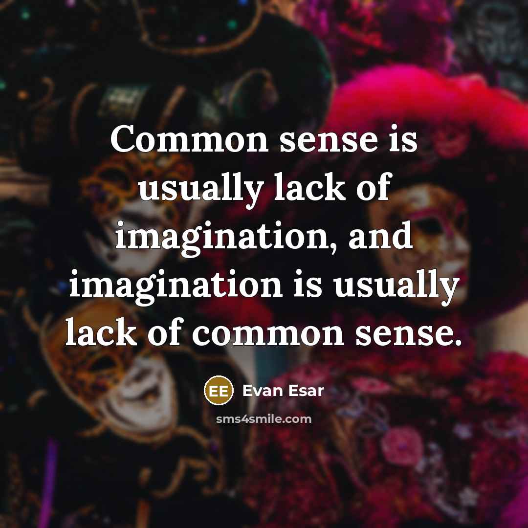 “Common sense is usually lack of imagination, and imagination is…” quote by Evan Esar