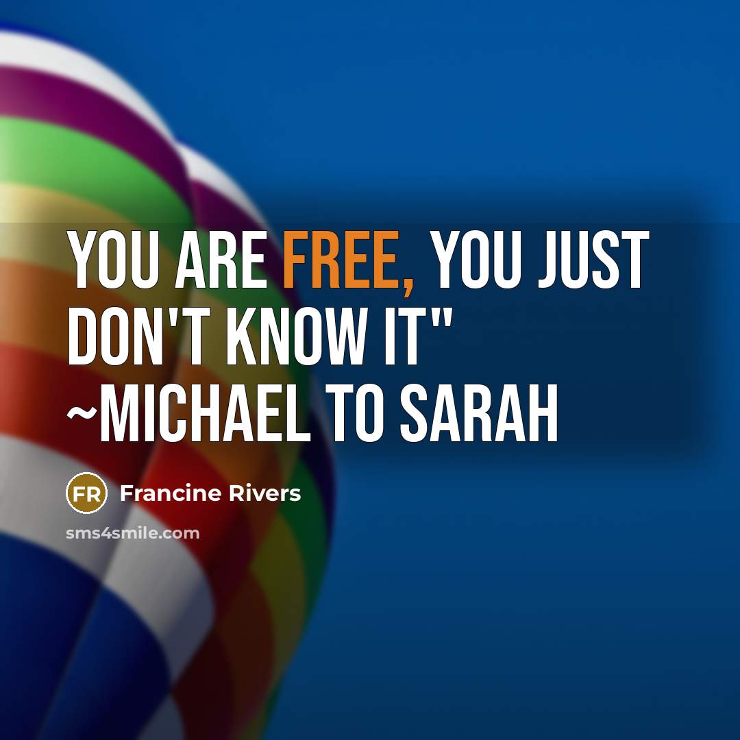 “You are free, you just don't know it" ~Michael to…” quote by Francine Rivers