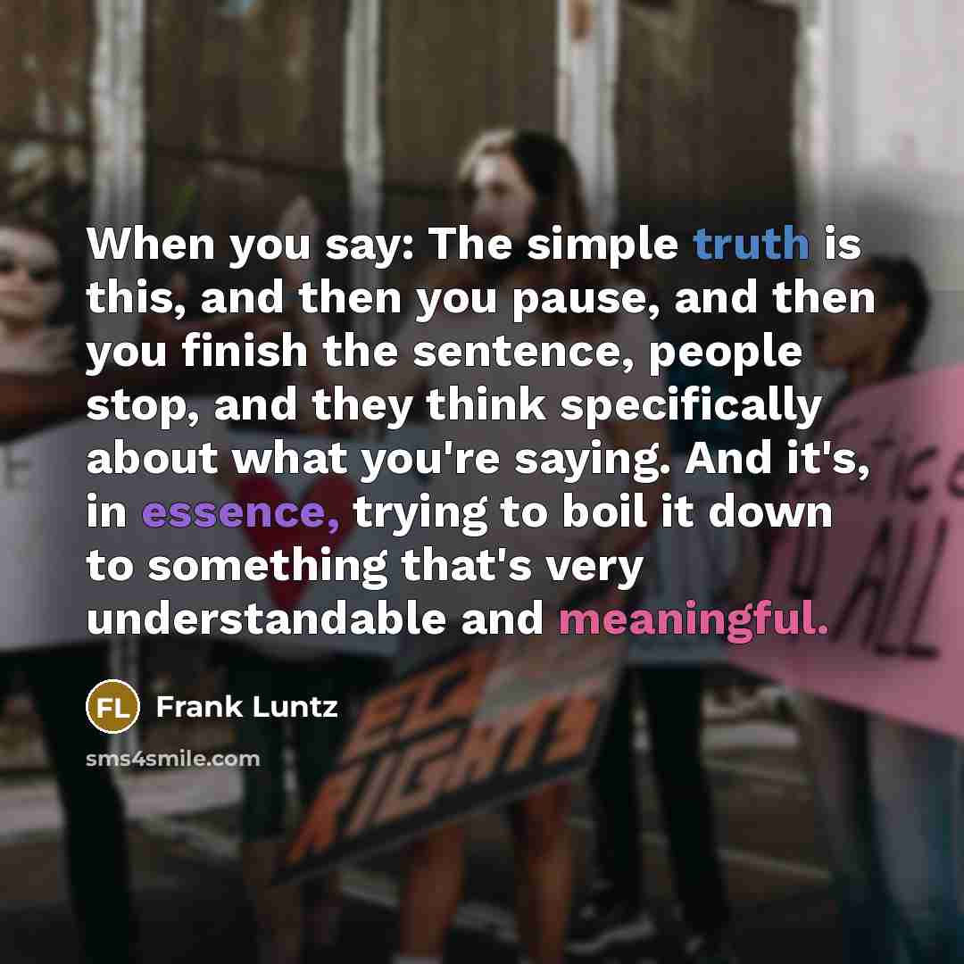 “When you say: The simple truth is this, and then…” quote by Frank Luntz