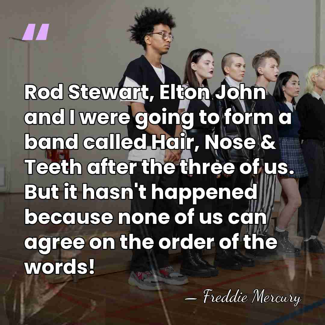 Rod Stewart, Elton John and I were going to form a band&hellip; - Freddie Mercury