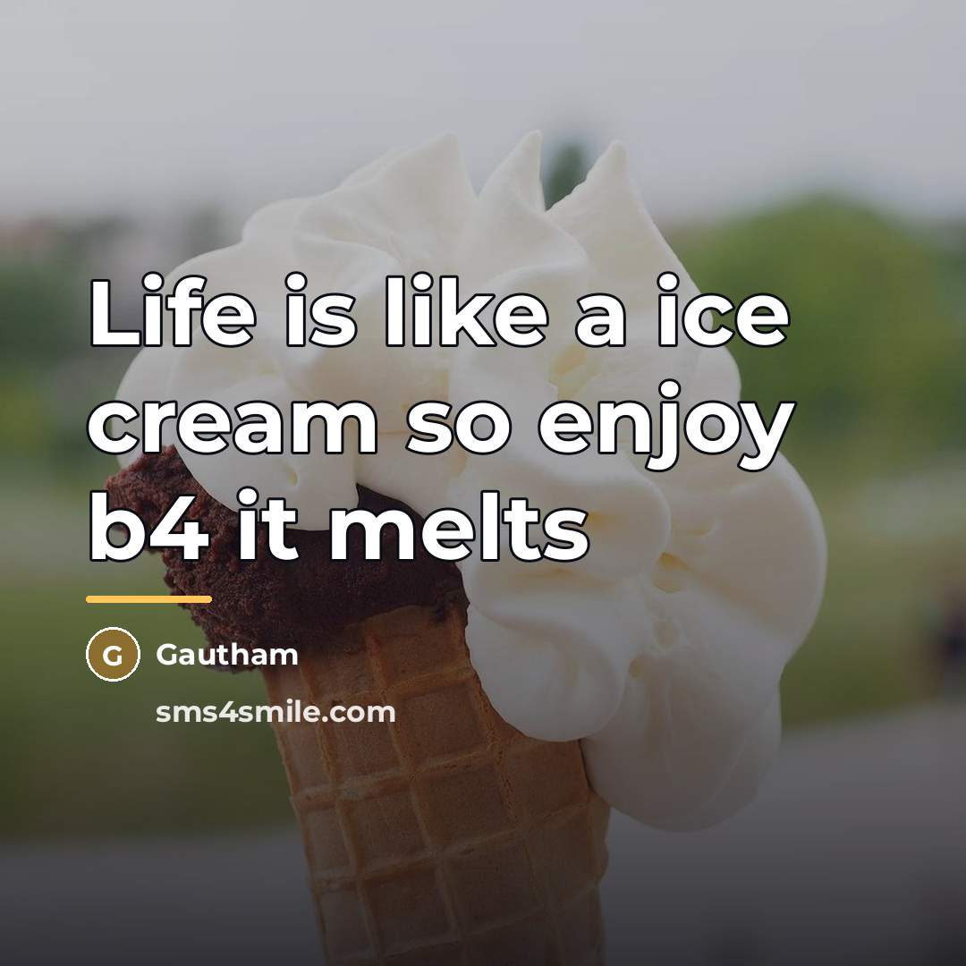 “Life is like a ice cream so enjoy b4 it…” quote by Gautham