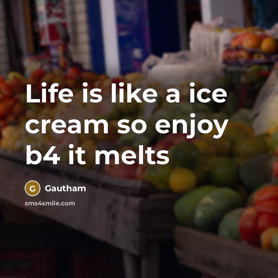 “Life is like a ice cream so enjoy b4 it melts” quote by Gautham