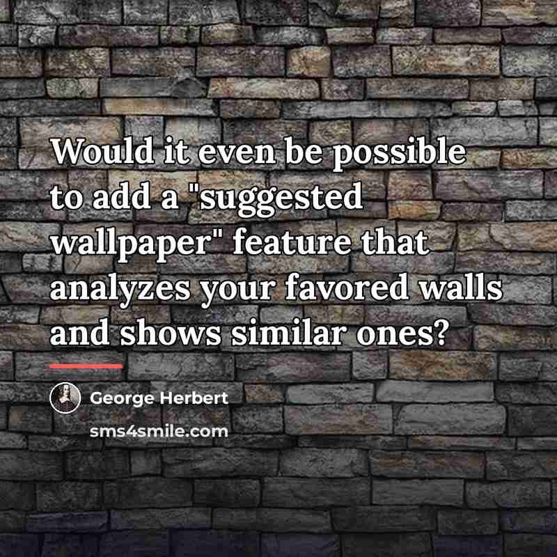“Would it even be possible to add a "suggested wallpaper"…” quote by George Herbert