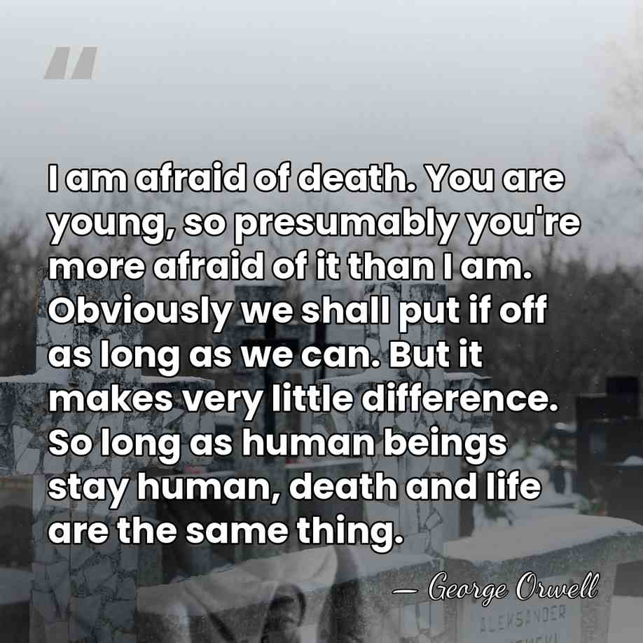 I am afraid of death. You are young, so presumably you're more&hellip; - George Orwell