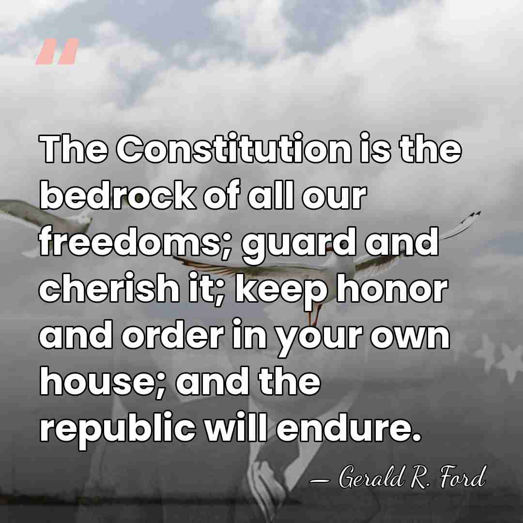 The Constitution is the bedrock of all our freedoms; guard and cherish&hellip; - Gerald R. Ford