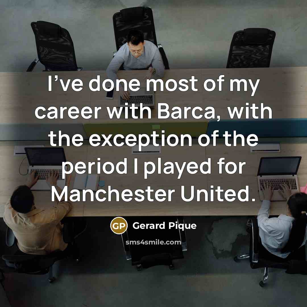 “I've done most of my career with Barca, with the…” quote by Gerard Pique
