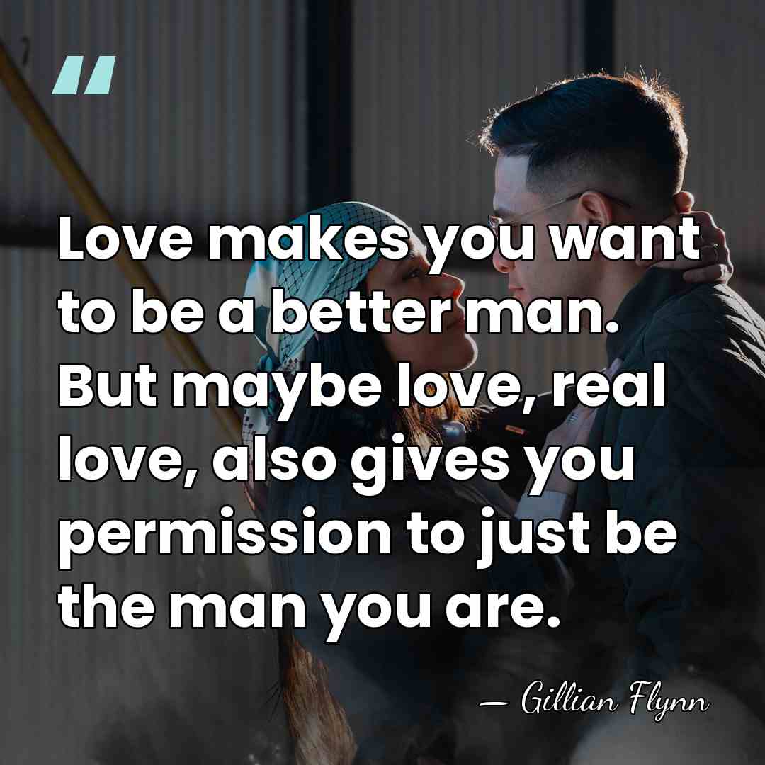 Love makes you want to be a better man. But maybe love,&hellip; - Gillian Flynn