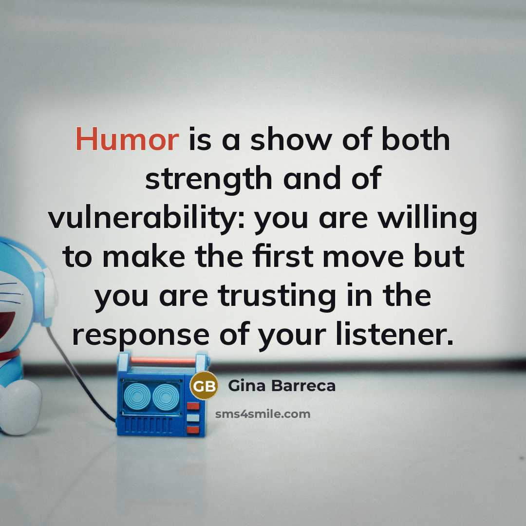“Humor is a show of both strength and of vulnerability:…” quote by Gina Barreca