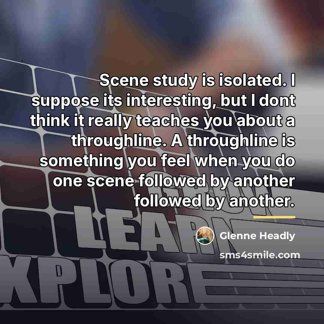 “Scene study is isolated. I suppose its interesting, but I…” quote by Glenne Headly