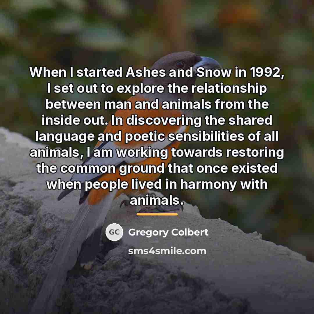 “When I started Ashes and Snow in 1992, I set…” quote by Gregory Colbert