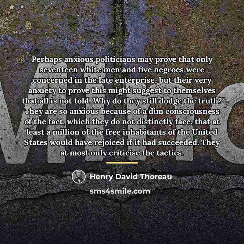 “Perhaps anxious politicians may prove that only seventeen white men…” quote by Henry David Thoreau