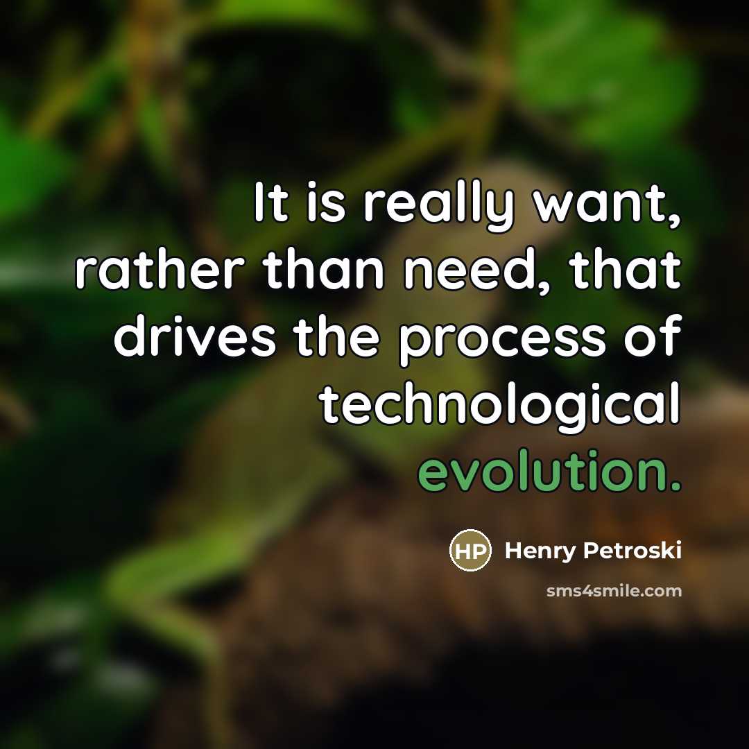 “It is really want, rather than need, that drives the…” quote by Henry Petroski