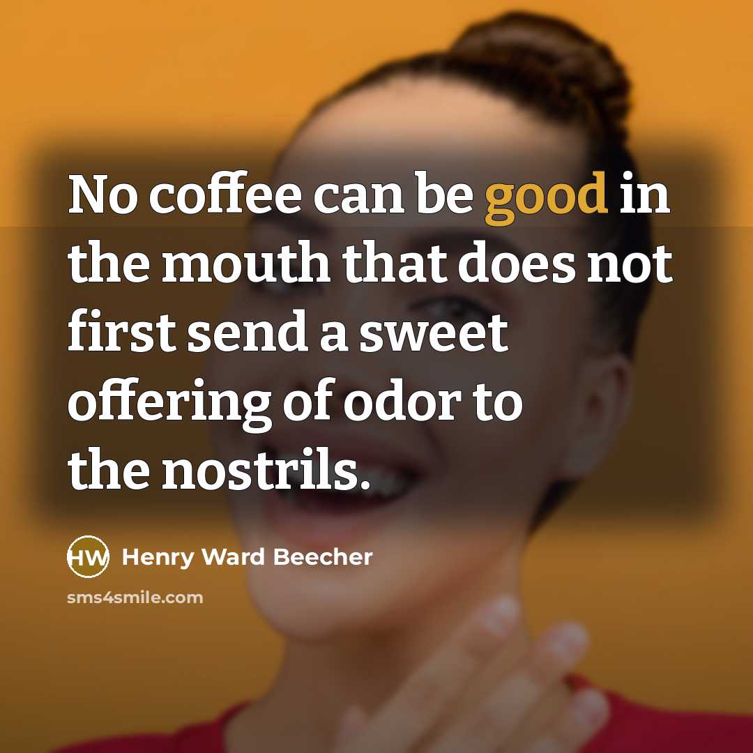 “No coffee can be good in the mouth that does…” quote by Henry Ward Beecher