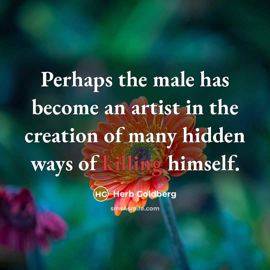 “Perhaps the male has become an artist in the creation…” quote by Herb Goldberg