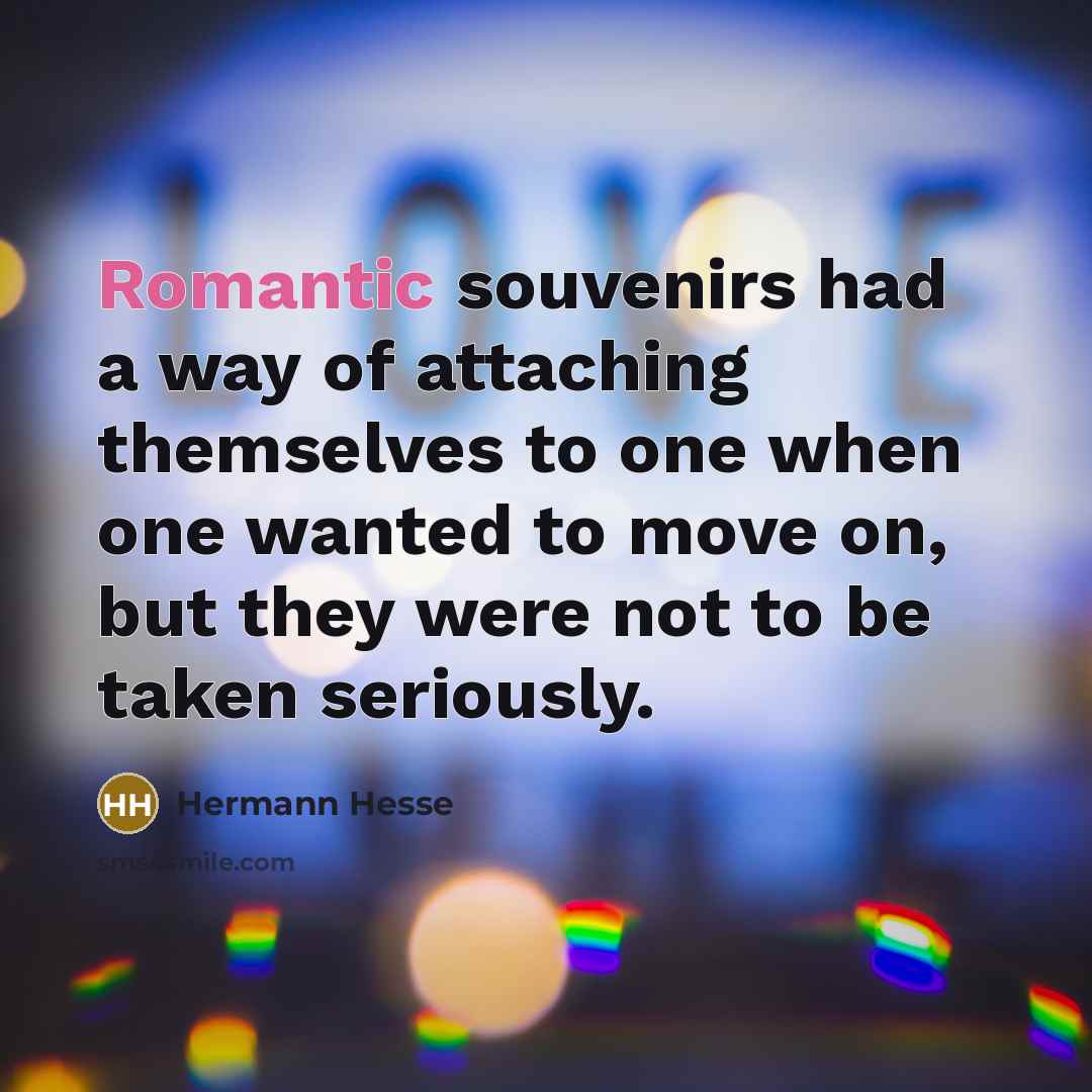 “Romantic souvenirs had a way of attaching themselves to one…” quote by Hermann Hesse