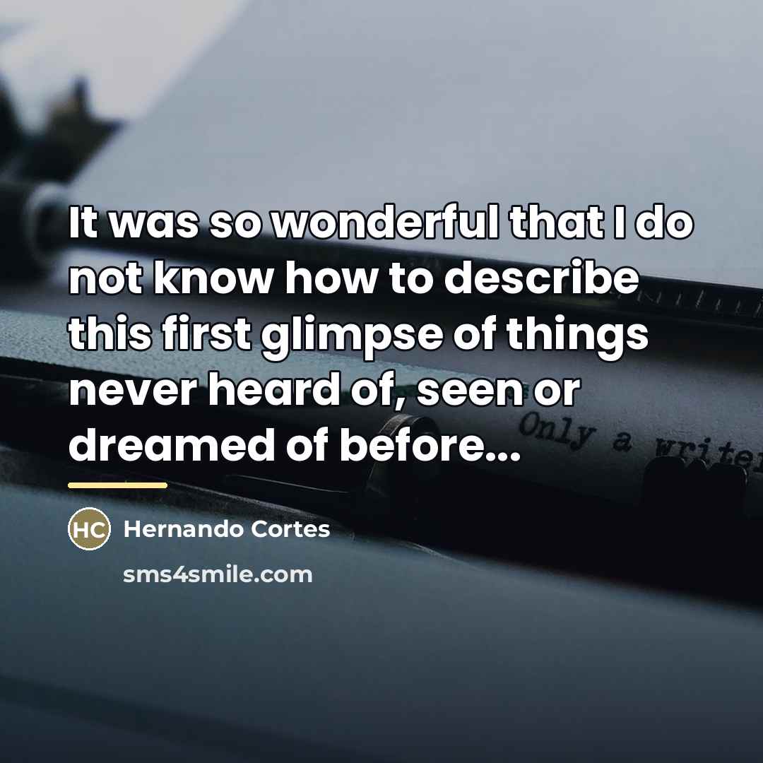 “It was so wonderful that I do not know how…” quote by Hernando Cortes