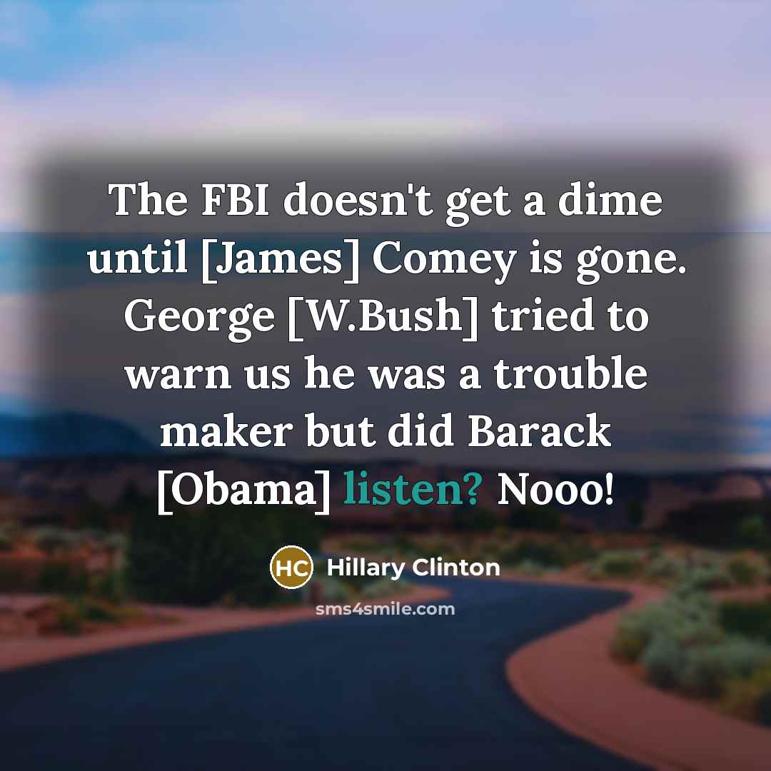 “The FBI doesn't get a dime until [James] Comey is…” quote by Hillary Clinton