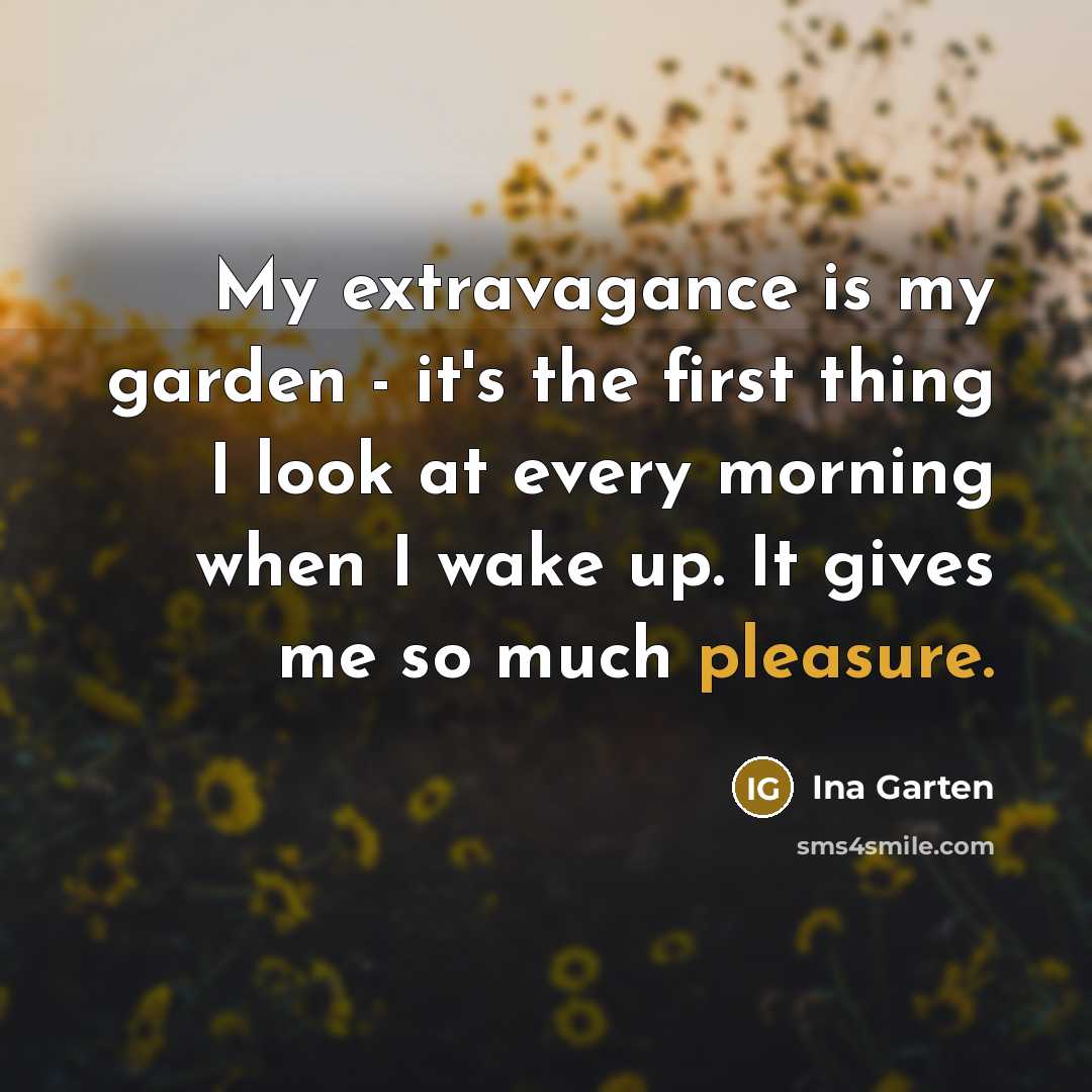 “My extravagance is my garden - it's the first thing…” quote by Ina Garten